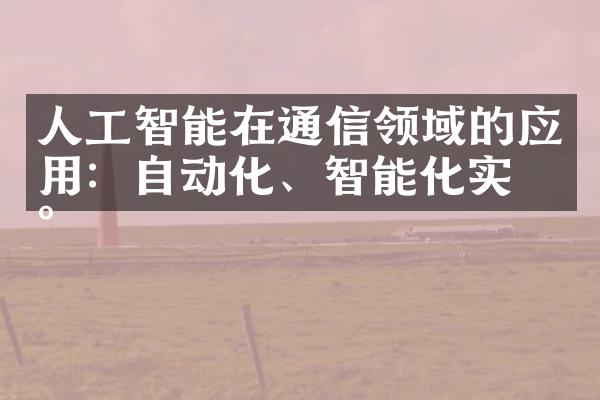 人工智能在通信领域的应用：自动化、智能化实现