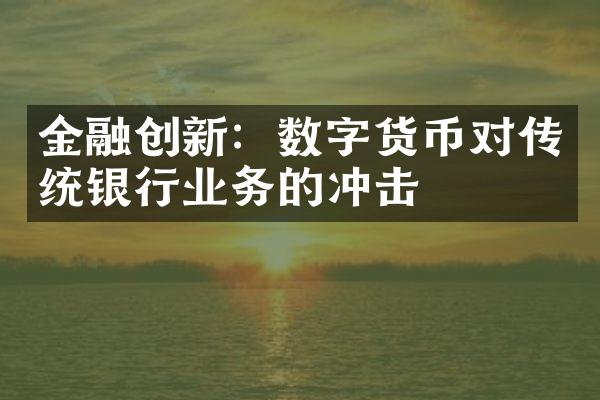 金融创新：数字货币对传统银行业务的冲击