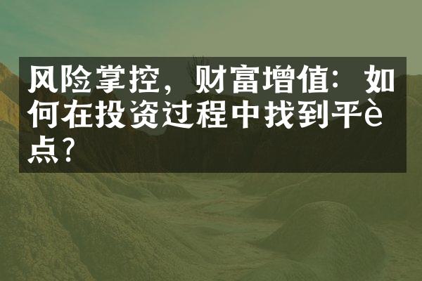 风险掌控，财富增值：如何在投资过程中找到平衡点？