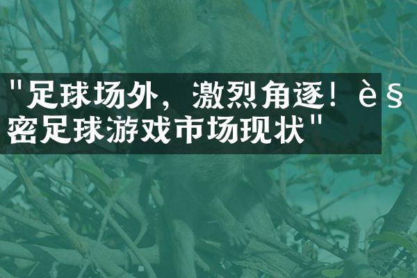 "足球场外，激烈角逐！解密足球游戏市场现状"