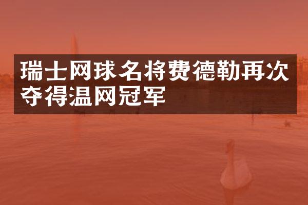 瑞士网球名将费德勒再次夺得温网冠军