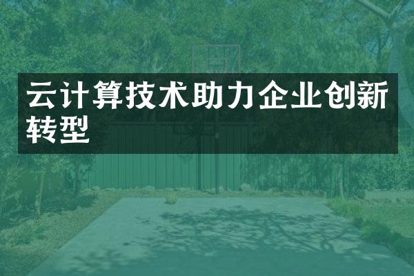 云计算技术助力企业创新转型