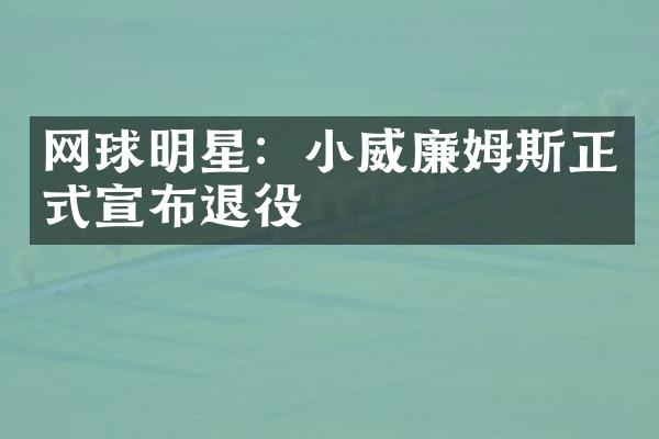 网球明星：小威廉姆斯正式宣布退役