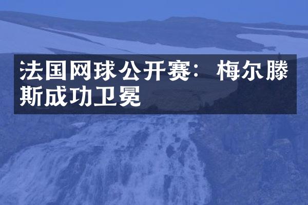 法国网球公开赛：梅尔滕斯成功卫冕