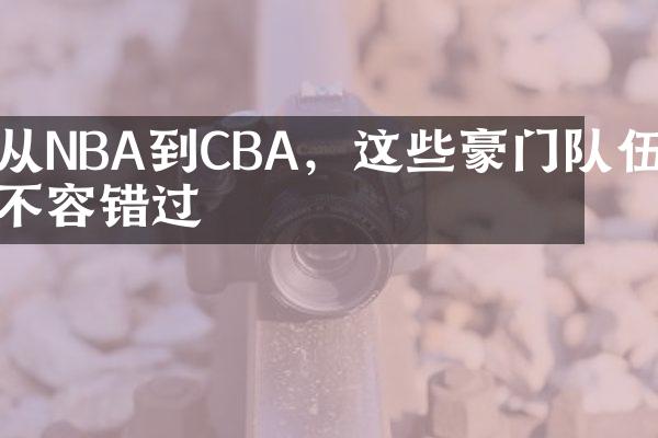 从NBA到CBA，这些豪门队伍不容错过