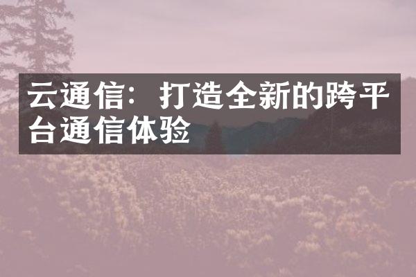 云通信：打造全新的跨平台通信体验