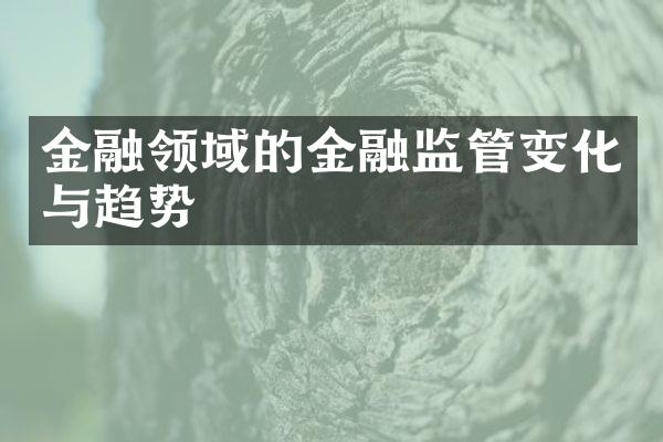 金融领域的金融监管变化与趋势