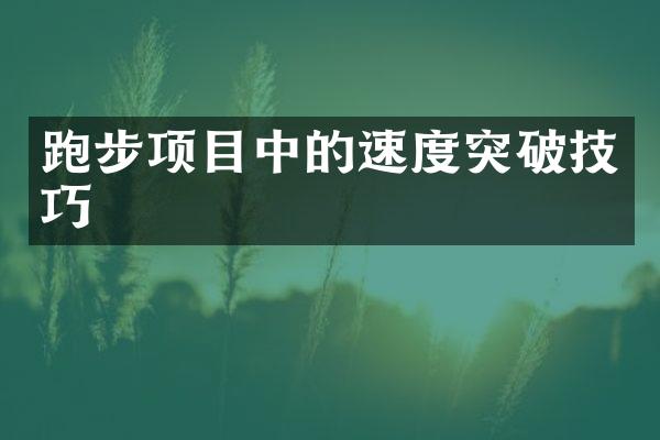 跑步项目中的速度突破技巧