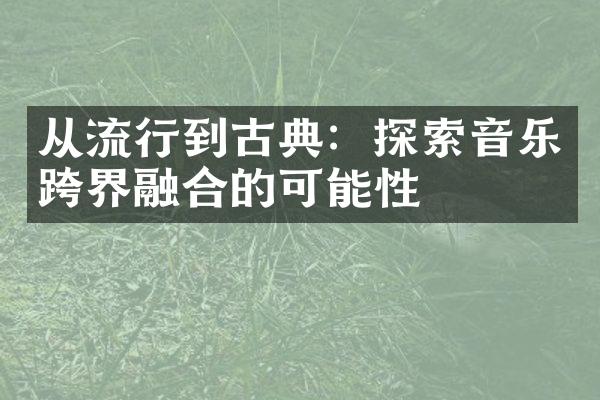 从流行到古典：探索音乐跨界融合的可能性