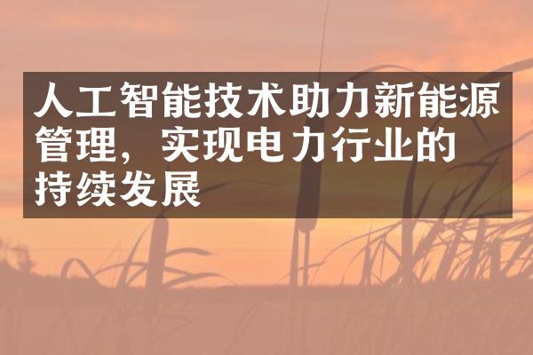 人工智能技术助力新能源管理，实现电力行业的可持续发展