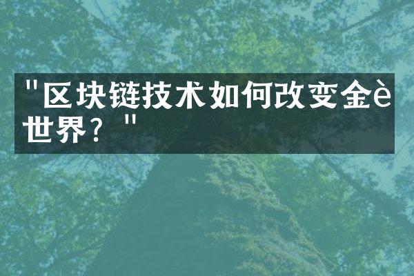 "区块链技术如何改变金融世界？"