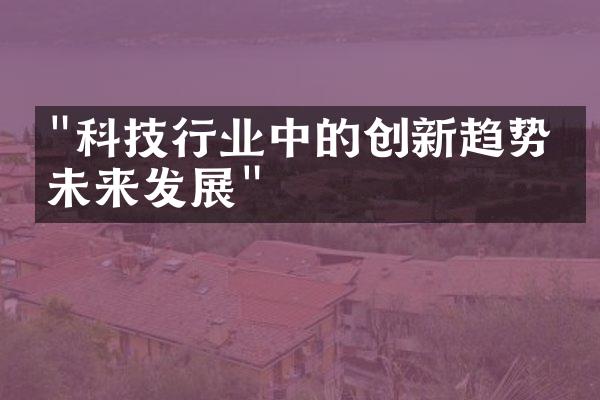 "科技行业中的创新趋势与未来发展"