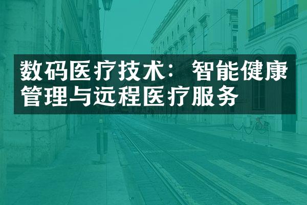 数码医疗技术：智能健康管理与远程医疗服务