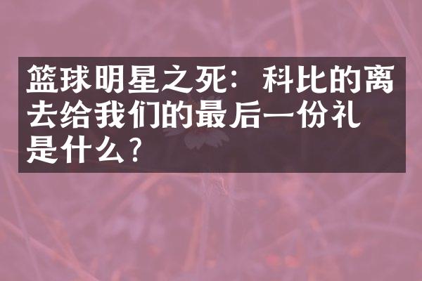 篮球明星之死：科比的离去给我们的最后一份礼物是什么？