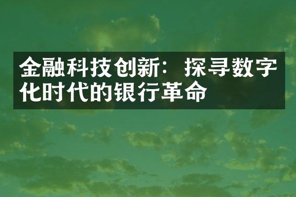 金融科技创新：探寻数字化时代的银行革命