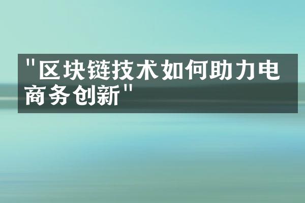 "区块链技术如何助力电子商务创新"