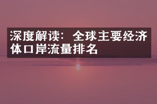 深度解读：全球主要经济体口岸流量排名