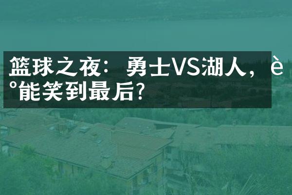 篮球之夜：勇士VS湖人，谁能笑到最后？