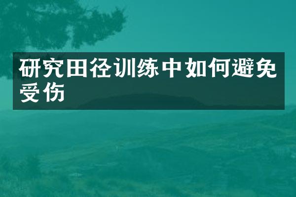 研究田径训练中如何避免受伤