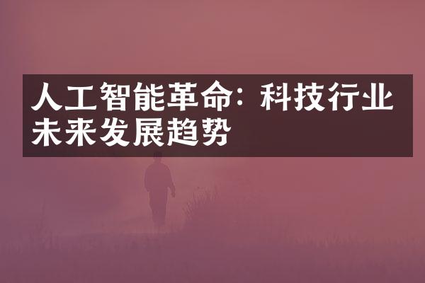 人工智能革命: 科技行业的未来发展趋势