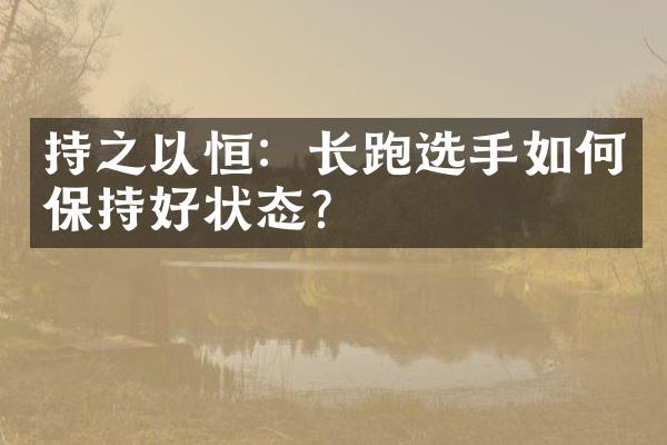 持之以恒：长跑选手如何保持好状态？