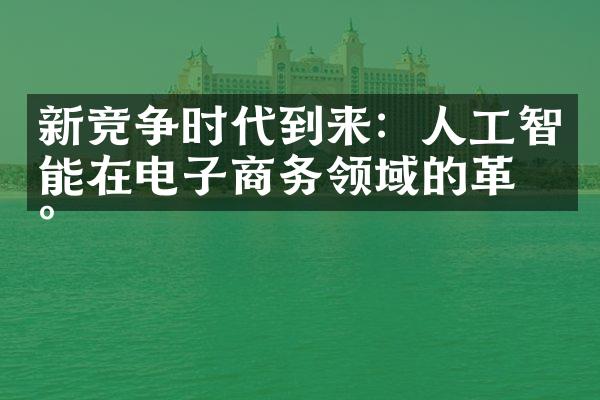 新竞争时代到来：人工智能在电子商务领域的革新