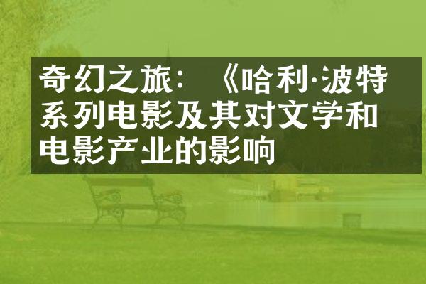 奇幻之旅：《哈利&波特》系列电影及其对文学和电影产业的影响