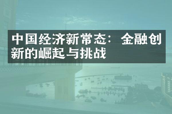 中国经济新常态：金融创新的崛起与挑战