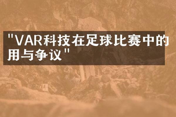 "VAR科技在足球比赛中的应用与争议"