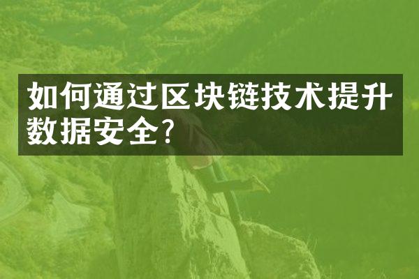 如何通过区块链技术提升数据安全？