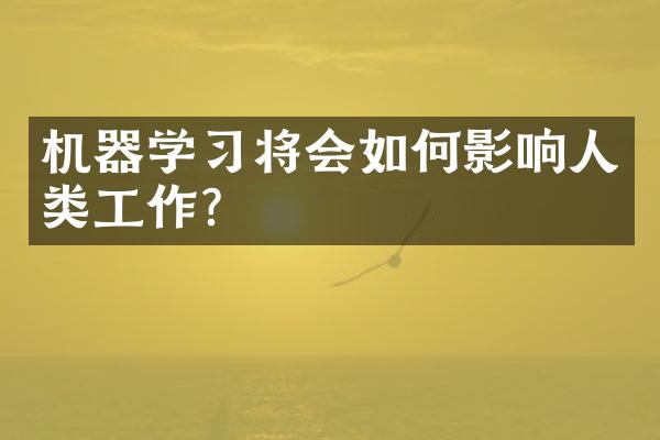 机器学习将会如何影响人类工作？