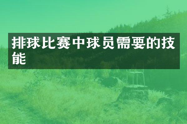 排球比赛中球员需要的技能