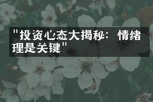 "投资心态大揭秘：情绪管理是关键"