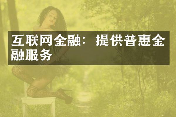 互联网金融：提供普惠金融服务