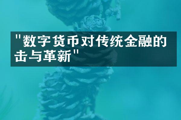 "数字货币对传统金融的冲击与革新"