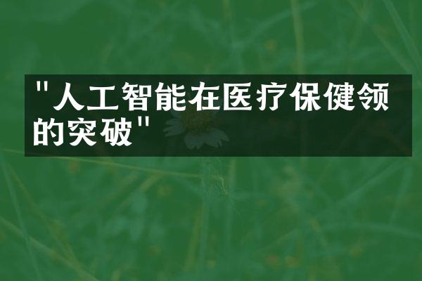 "人工智能在医疗保健领域的突破"