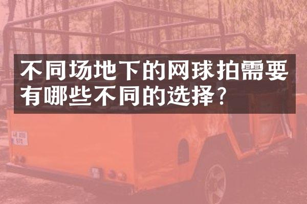 不同场地下的网球拍需要有哪些不同的选择？