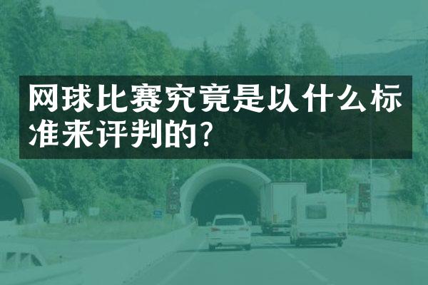 网球比赛究竟是以什么标准来评判的？