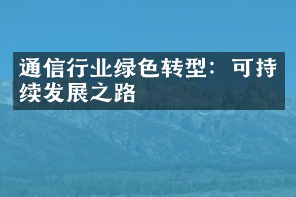 通信行业绿色转型：可持续发展之路