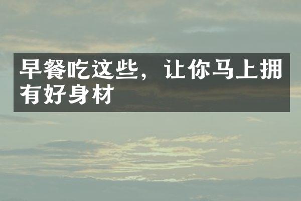 早餐吃这些，让你马上拥有好身材