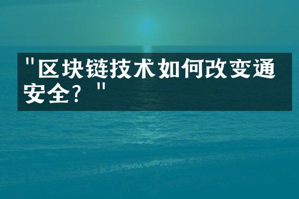 "区块链技术如何改变通信安全？"