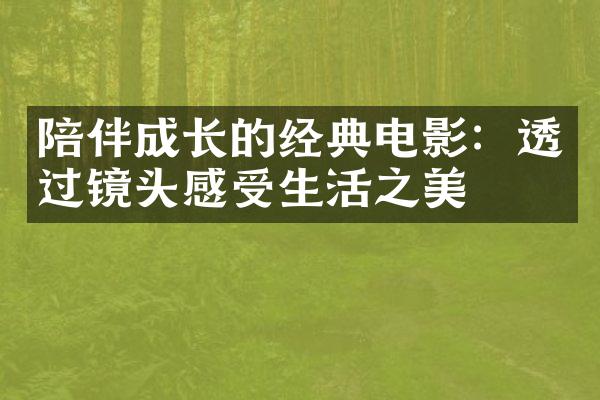 陪伴成长的经典电影：透过镜头感受生活之美