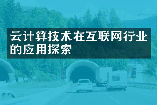 云计算技术在互联网行业的应用探索