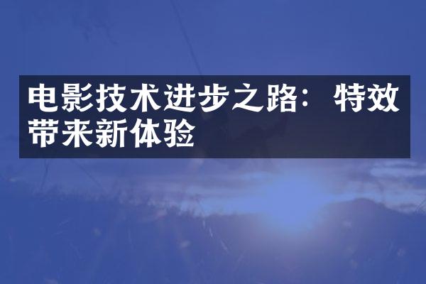 电影技术进步之路：特效带来新体验