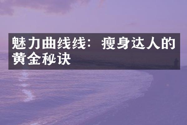 魅力曲线线：瘦身达人的黄金秘诀