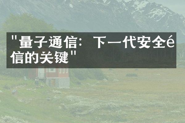 "量子通信：下一代安全通信的关键"