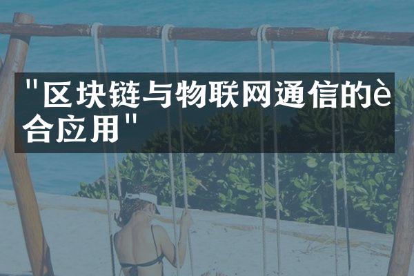 "区块链与物联网通信的融合应用"