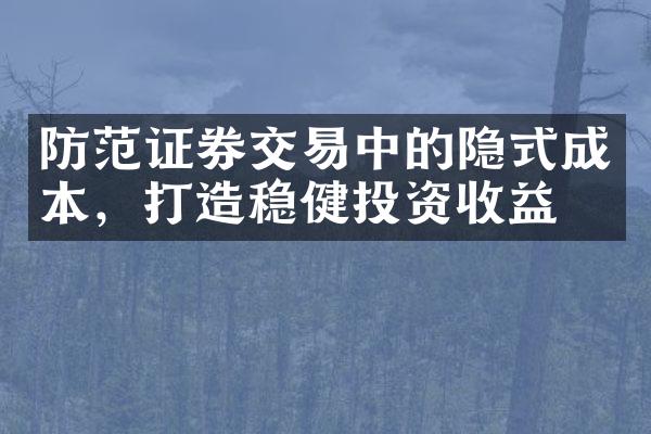 防范证券交易中的隐式成本，打造稳健投资收益