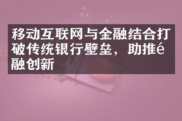 移动互联网与金融结合打破传统银行壁垒，助推金融创新