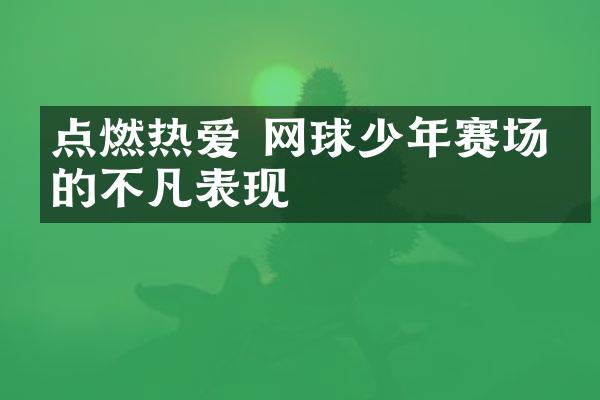 点燃热爱 网球少年赛场上的不凡表现